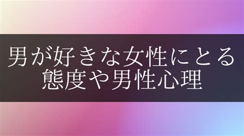 【男性心理】男が本当に好きな女性にとる態度。無意識に出る脈。